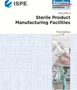 ISPE Baseline Guide: Volume 3 - Sterile Product Manufacturing Facilities, Third Edition
