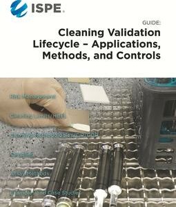 ISPE Guide: Cleaning Validation Lifecycle - Applications, Methods, & Controls