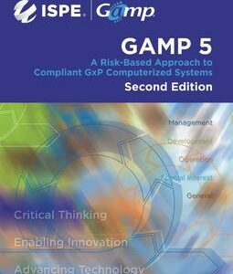 ISPE GAMP 5: A Risk-Based Approach to Compliant GxP Computerized Systems, Second Edition